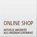 Online Shop - Aktuelle Angebote aus unserem Sortiment.