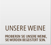 Unsere Weine - Probieren Sie unsere Weine, Sie werden begeistert sein.